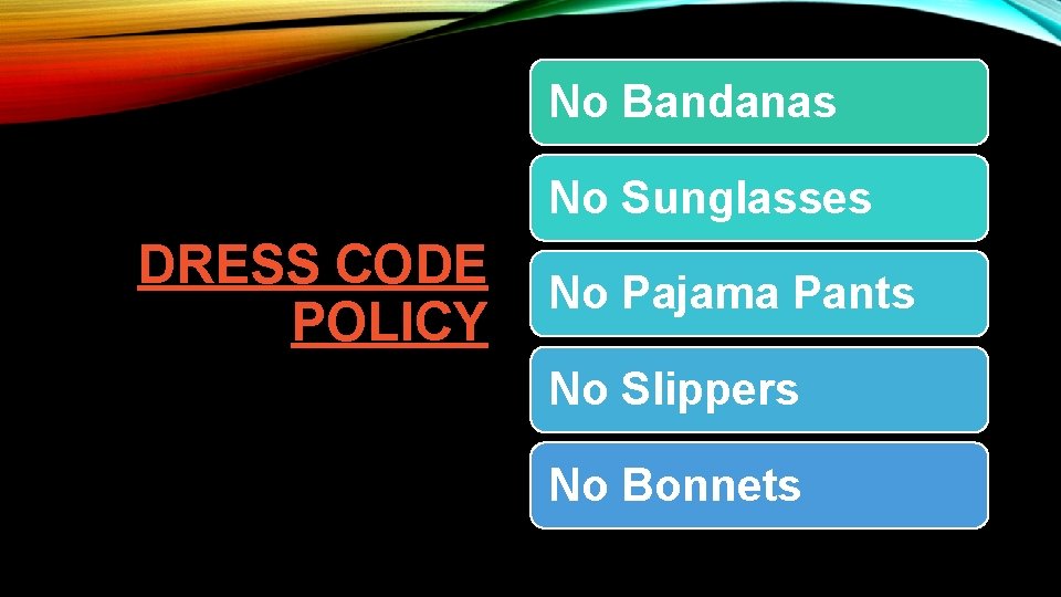 No Bandanas No Sunglasses DRESS CODE POLICY No Pajama Pants No Slippers No Bonnets