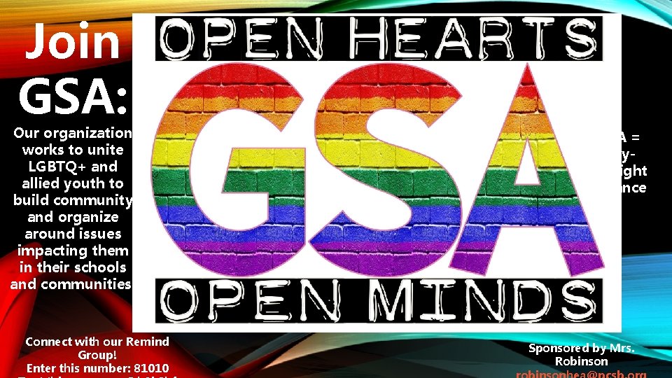 Join GSA: Our organization works to unite LGBTQ+ and allied youth to build community