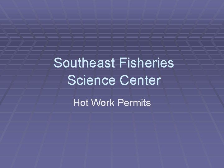 Southeast Fisheries Science Center Hot Work Permits 