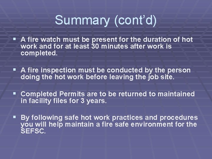 Summary (cont’d) § A fire watch must be present for the duration of hot