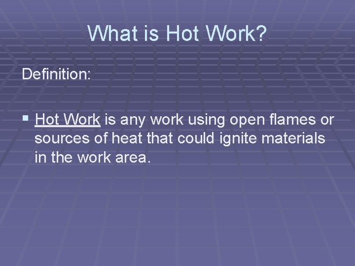 What is Hot Work? Definition: § Hot Work is any work using open flames