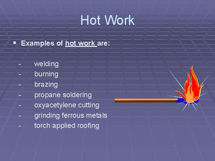 Hot Work § Examples of hot work are: - welding burning brazing propane soldering