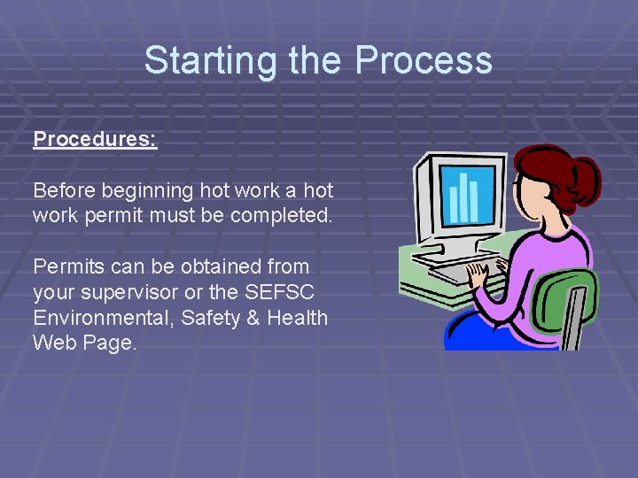 Starting the Process Procedures: Before beginning hot work a hot work permit must be