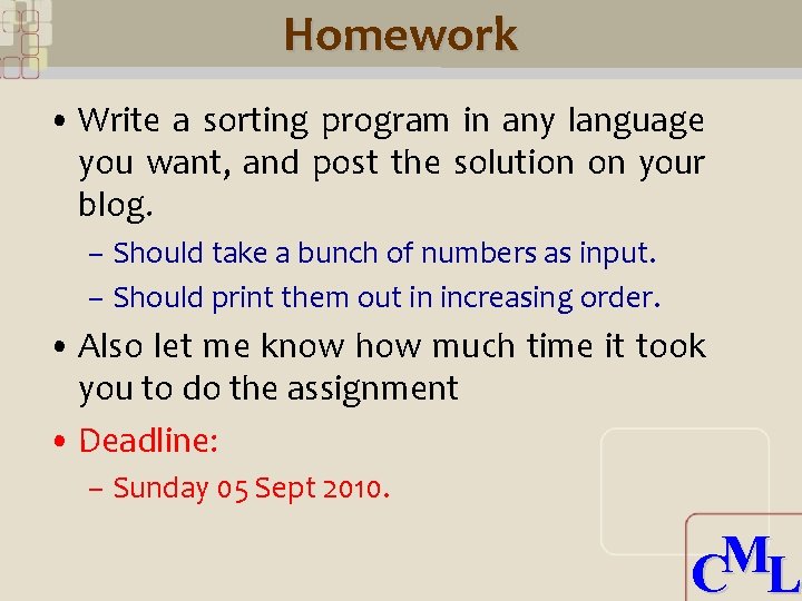 Homework • Write a sorting program in any language you want, and post the