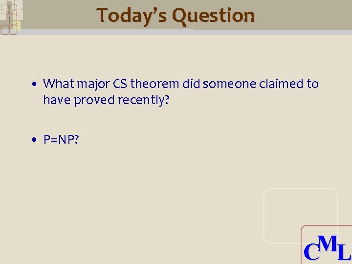 Today’s Question • What major CS theorem did someone claimed to have proved recently?