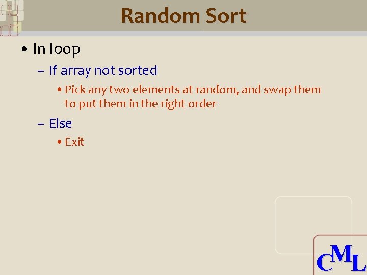Random Sort • In loop – If array not sorted • Pick any two