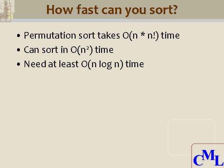 How fast can you sort? • Permutation sort takes O(n * n!) time •