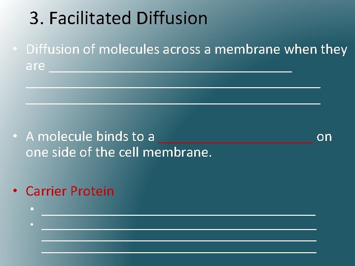 3. Facilitated Diffusion • Diffusion of molecules across a membrane when they are ________________________________________