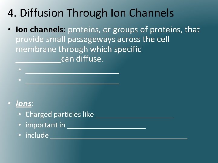 4. Diffusion Through Ion Channels • Ion channels: proteins, or groups of proteins, that