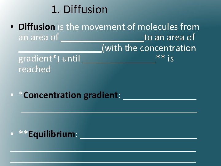 1. Diffusion • Diffusion is the movement of molecules from an area of _________to