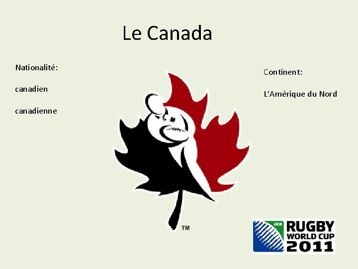 Le Canada Nationalité: canadienne Continent: L’Amérique du Nord 