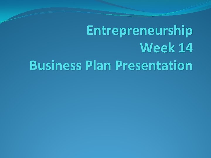 Entrepreneurship Week 14 Business Plan Presentation 