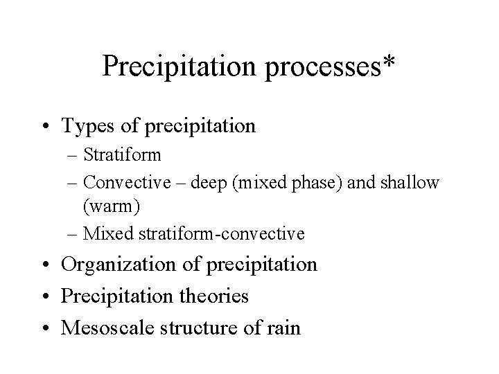 Precipitation processes* • Types of precipitation – Stratiform – Convective – deep (mixed phase)