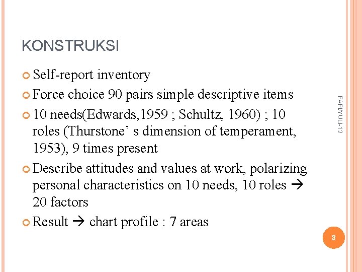 KONSTRUKSI Self-report PAPI/YULI-12 inventory Force choice 90 pairs simple descriptive items 10 needs(Edwards, 1959