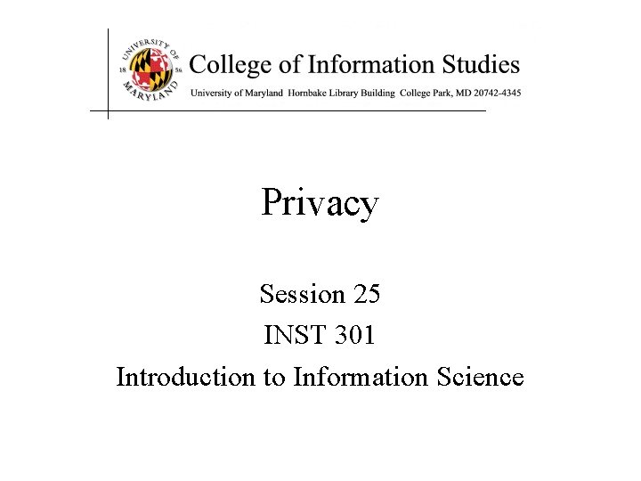 Privacy Session 25 INST 301 Introduction to Information Science 