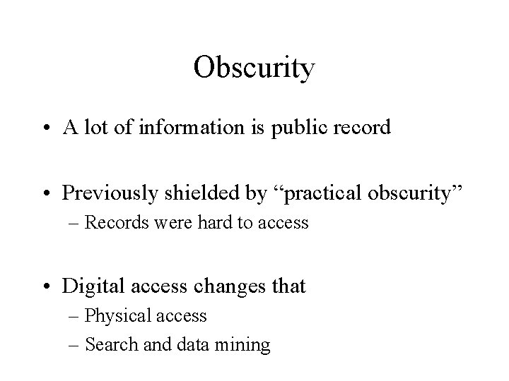 Obscurity • A lot of information is public record • Previously shielded by “practical