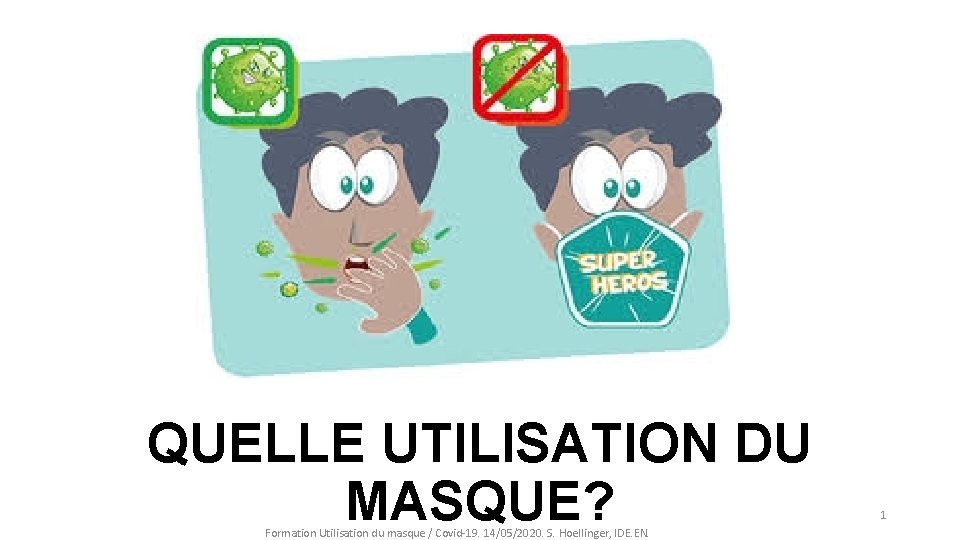 QUELLE UTILISATION DU MASQUE? Formation Utilisation du masque / Covid-19. 14/05/2020. S. Hoellinger, IDE.