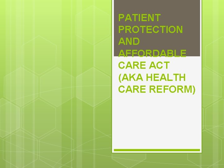 PATIENT PROTECTION AND AFFORDABLE CARE ACT (AKA HEALTH CARE REFORM) 