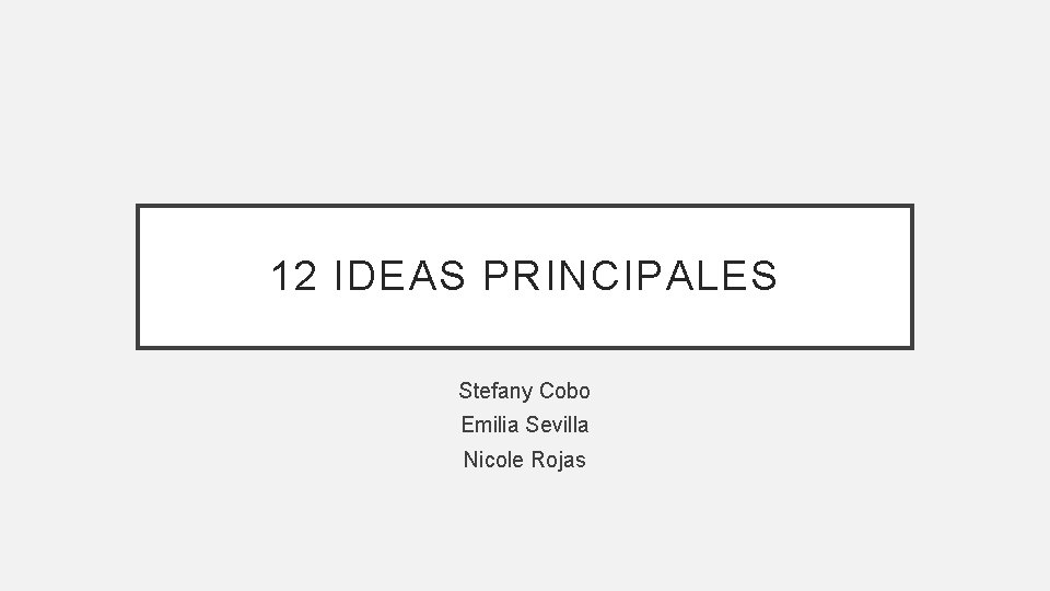 12 IDEAS PRINCIPALES Stefany Cobo Emilia Sevilla Nicole Rojas 