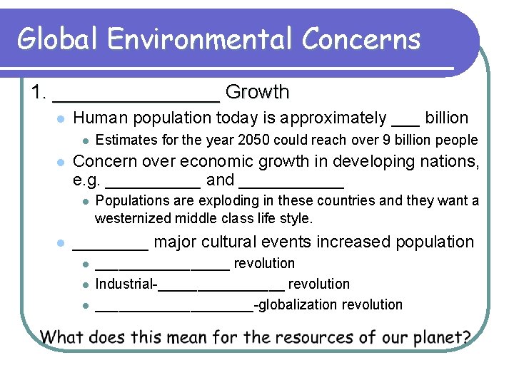 Global Environmental Concerns 1. ________ Growth l Human population today is approximately ___ billion