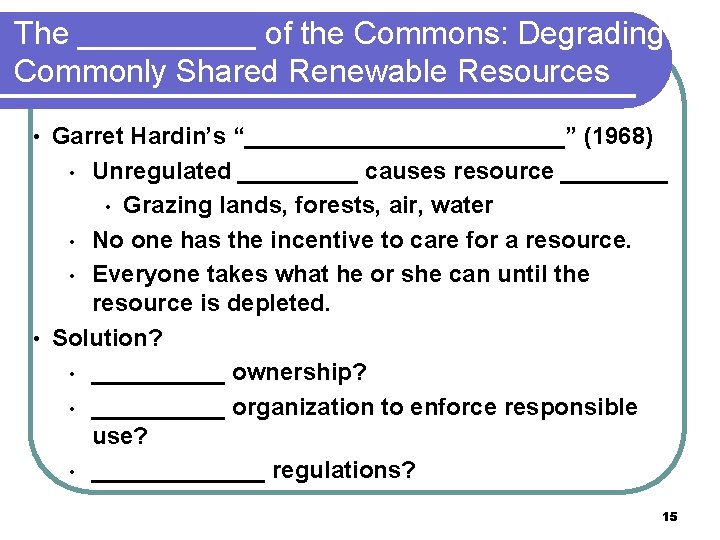 The _____ of the Commons: Degrading Commonly Shared Renewable Resources Garret Hardin’s “____________” (1968)