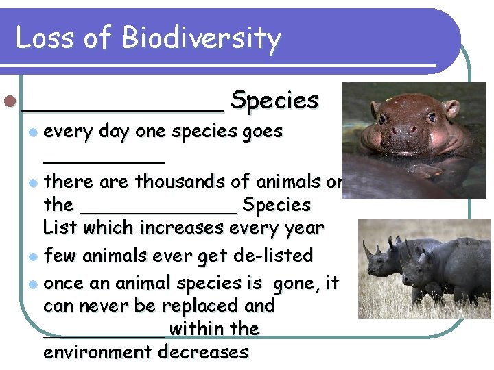 Loss of Biodiversity l _______ Species l every day one species goes _____ l