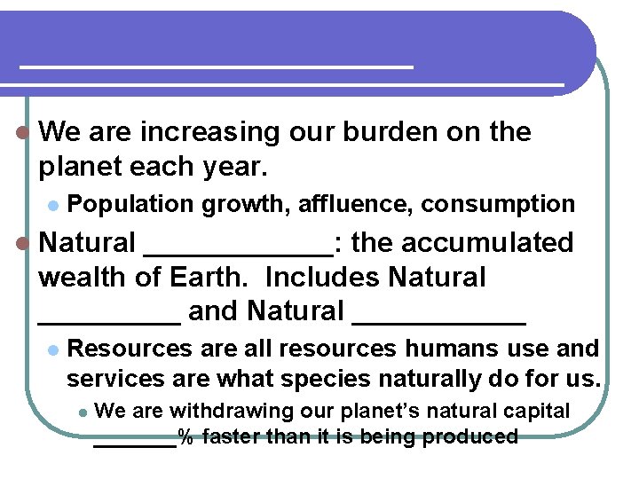 __________ l We are increasing our burden on the planet each year. l Population
