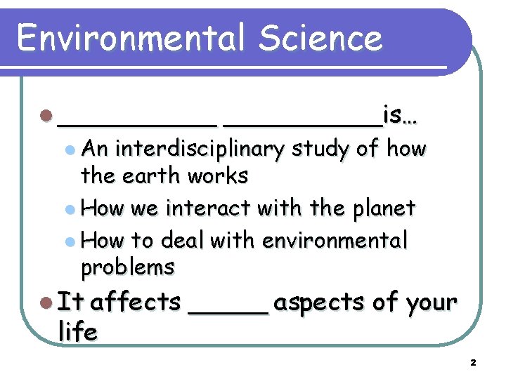 Environmental Science l _____ l An _____is… interdisciplinary study of how the earth works