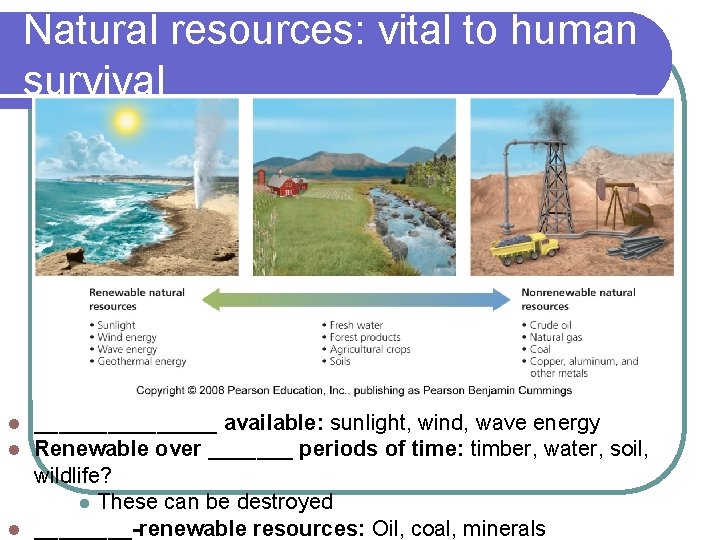 Natural resources: vital to human survival ________ available: sunlight, wind, wave energy Renewable over