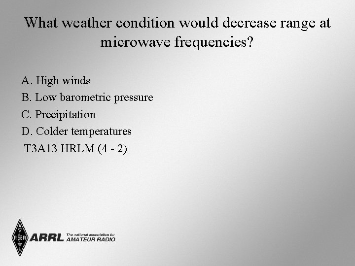 What weather condition would decrease range at microwave frequencies? A. High winds B. Low