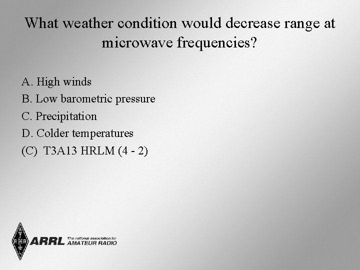 What weather condition would decrease range at microwave frequencies? A. High winds B. Low
