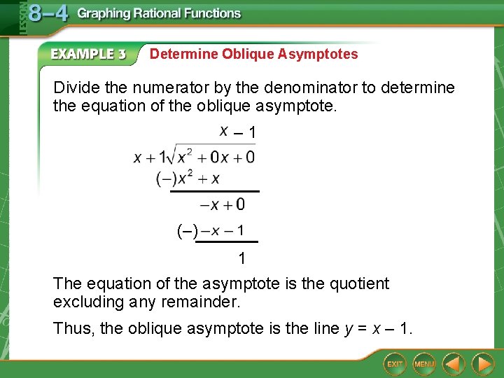 Determine Oblique Asymptotes Divide the numerator by the denominator to determine the equation of