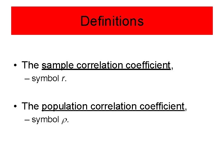 Definitions • The sample correlation coefficient, – symbol r. • The population correlation coefficient,