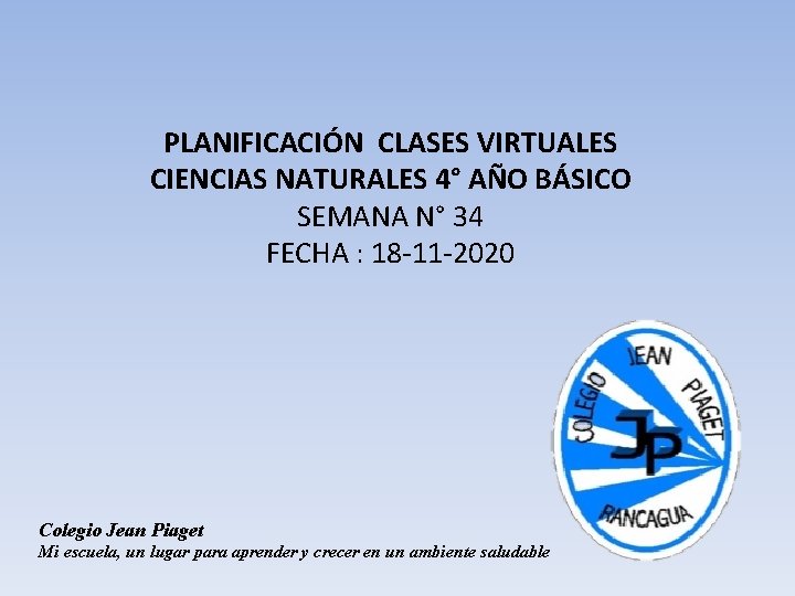 PLANIFICACIÓN CLASES VIRTUALES CIENCIAS NATURALES 4° AÑO BÁSICO SEMANA N° 34 FECHA : 18