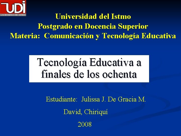 Universidad del Istmo Postgrado en Docencia Superior Materia: Comunicación y Tecnología Educativa a finales