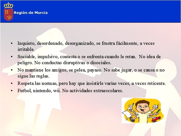  • Inquieto, desordenado, desorganizado, se frustra fácilmente, a veces irritable. • Sociable, impulsivo,