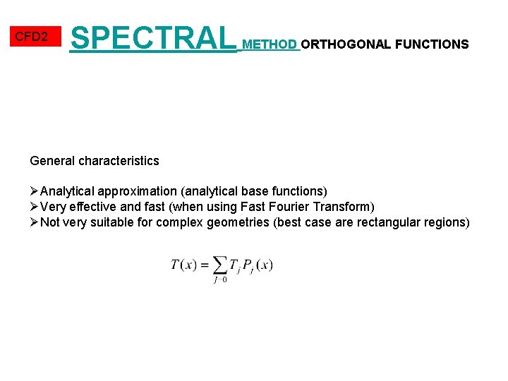 CFD 2 SPECTRAL METHOD ORTHOGONAL FUNCTIONS General characteristics ØAnalytical approximation (analytical base functions) ØVery