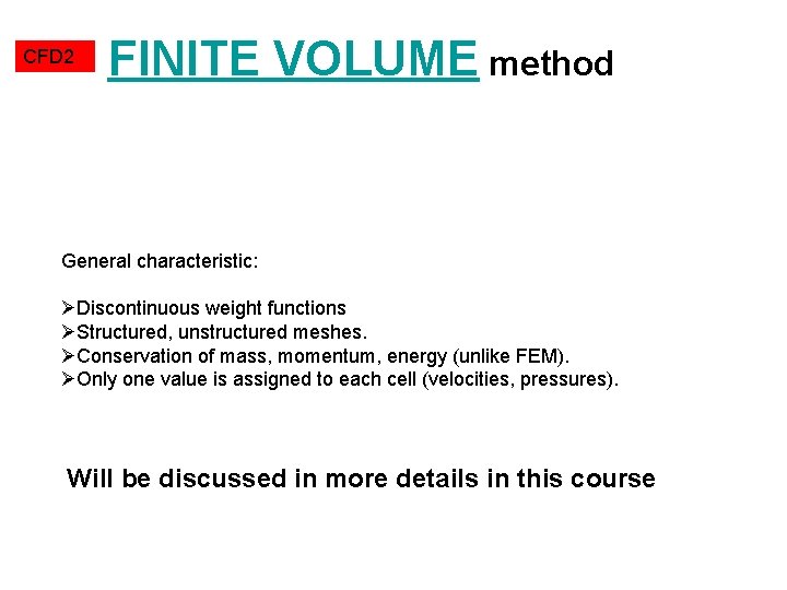 CFD 2 FINITE VOLUME method General characteristic: ØDiscontinuous weight functions ØStructured, unstructured meshes. ØConservation