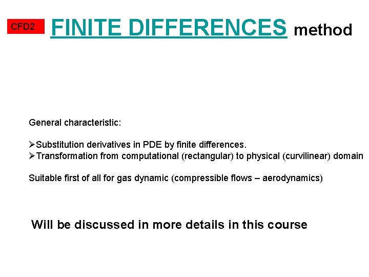CFD 2 FINITE DIFFERENCES method General characteristic: ØSubstitution derivatives in PDE by finite differences.