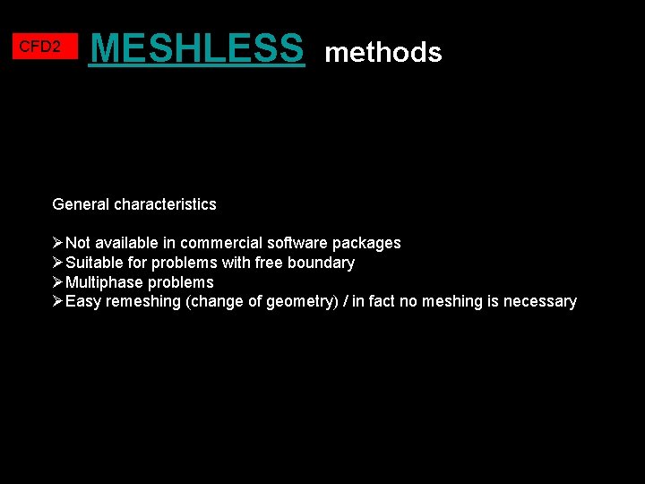 CFD 2 MESHLESS methods General characteristics ØNot available in commercial software packages ØSuitable for