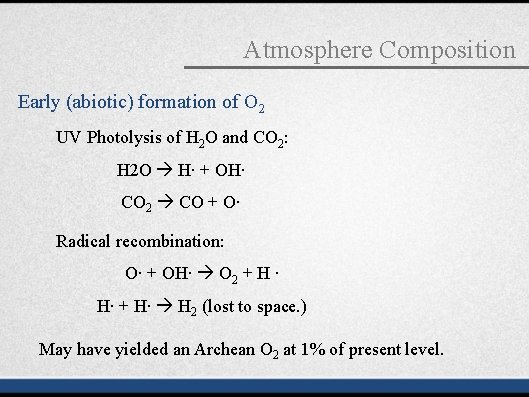 Atmosphere Composition Early (abiotic) formation of O 2 UV Photolysis of H 2 O