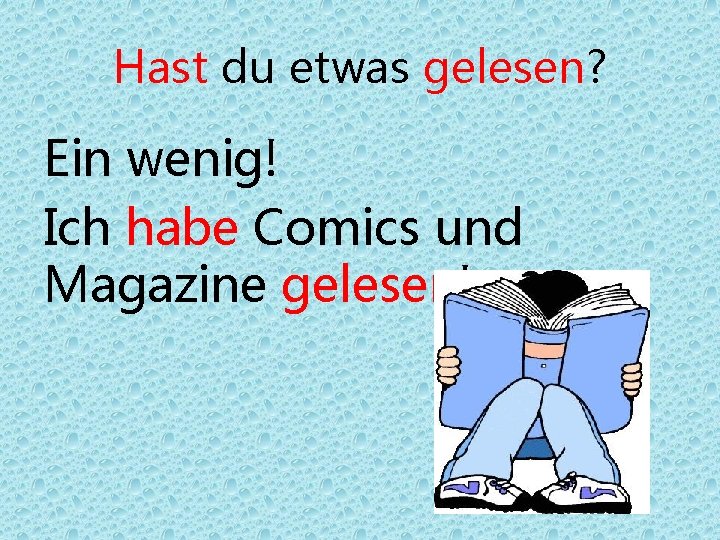 Hast du etwas gelesen? Ein wenig! Ich habe Comics und Magazine gelesen! 