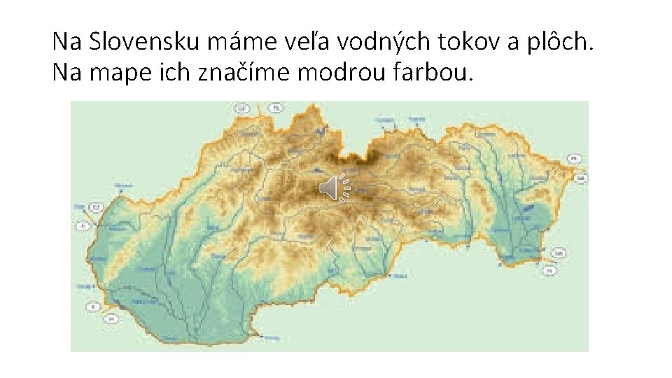 Na Slovensku máme veľa vodných tokov a plôch. Na mape ich značíme modrou farbou.