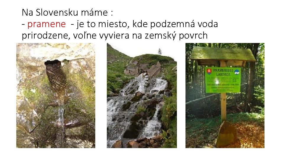 Na Slovensku máme : - pramene - je to miesto, kde podzemná voda prirodzene,