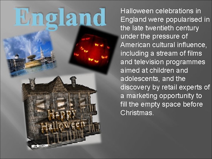 England Halloween celebrations in England were popularised in the late twentieth century under the