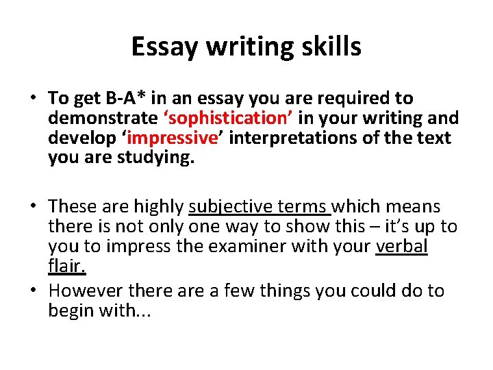 Essay writing skills • To get B-A* in an essay you are required to