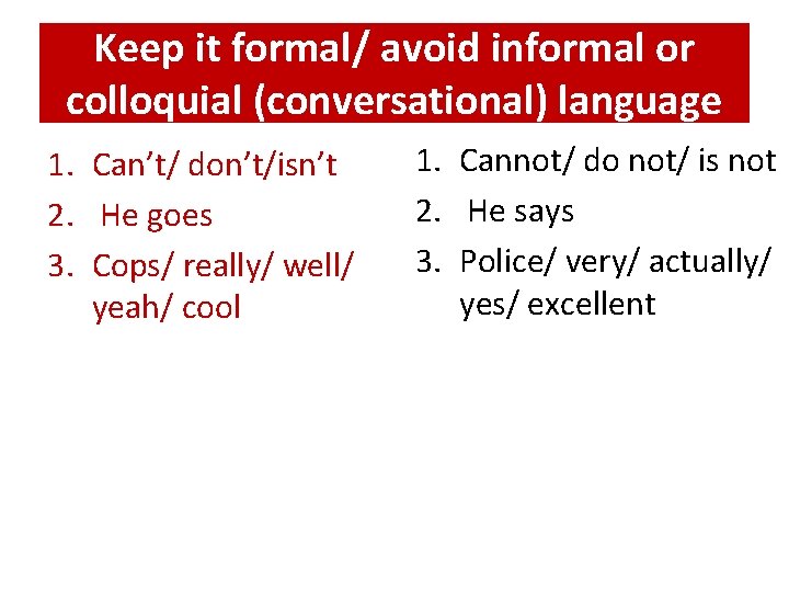 Keep it formal/ avoid informal or colloquial (conversational) language 1. Can’t/ don’t/isn’t 2. He