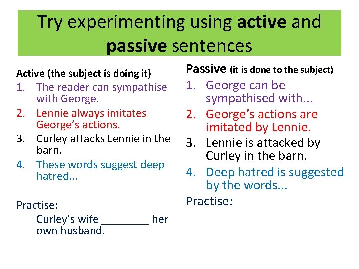 Try experimenting using active and passive sentences Active (the subject is doing it) 1.