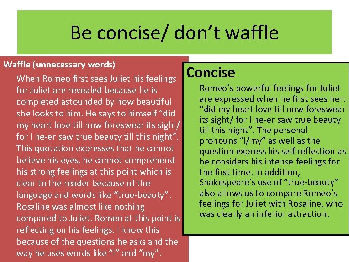 Be concise/ don’t waffle Waffle (unnecessary words) When Romeo first sees Juliet his feelings