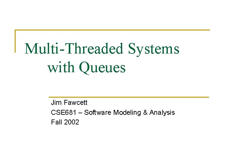 Multi-Threaded Systems with Queues Jim Fawcett CSE 681 – Software Modeling & Analysis Fall